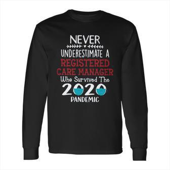 Never Underestimate Who Survived The Pandemic Registered Care Manager Long Sleeve T-Shirt | Favorety UK