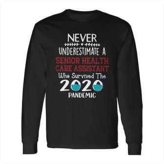 Never Underestimate Who Survived The Pandemic Senior Health Care Assistant Long Sleeve T-Shirt | Favorety AU