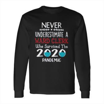 Never Underestimate Who Survived The Pandemic Ward Clerk Long Sleeve T-Shirt | Favorety UK