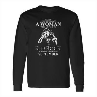 Never Underestimate A Woman Who Listens To Kid Rock And Born In September Long Sleeve T-Shirt | Favorety