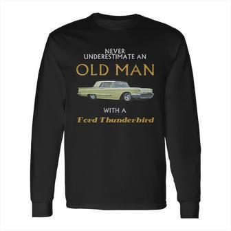 Never Understimate An Old Man With Ford Thunderbird Long Sleeve T-Shirt | Favorety