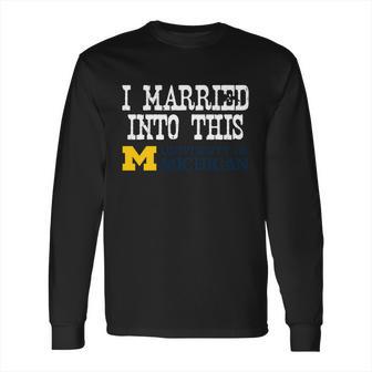 University Of Michigan Ann Arbor University Married Into I Married Into This Long Sleeve T-Shirt | Favorety AU