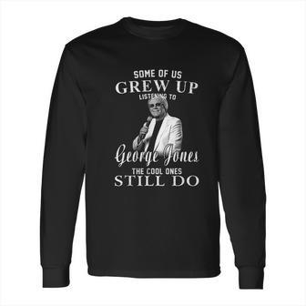 Some Of Us Grew Up Listening To George Jones Love Music Long Sleeve T-Shirt | Favorety