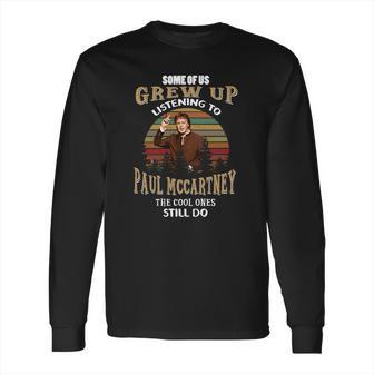 Some Of Us Grew Up Listening To Paul Mccartney Long Sleeve T-Shirt | Favorety