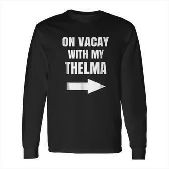 On Vacay With My Thelma Long Sleeve T-Shirt | Favorety AU