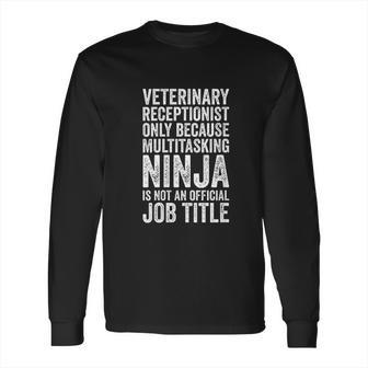 Veterinary Receptionist Because Multitasking Ninja Long Sleeve T-Shirt | Favorety UK