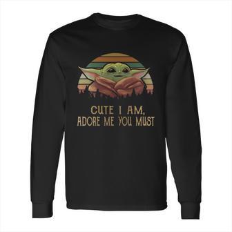 Vintage Cute I Am Adore Me You Must Baby Yoda Shirt Long Sleeve T-Shirt | Favorety UK