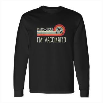 Vintage Thanks Science Im Vaccinat I Got The Vaccin Long Sleeve T-Shirt | Favorety AU