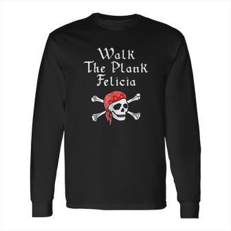 Walk The Plank Felicia Funny Pirate Long Sleeve T-Shirt | Favorety AU