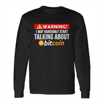 Warning I May Start Talking About Bitcoin Funny Crypto Long Sleeve T-Shirt | Favorety UK