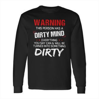 Warning This Person Has A Dirty Mind Everything You Say Can Shirt Long Sleeve T-Shirt | Favorety UK