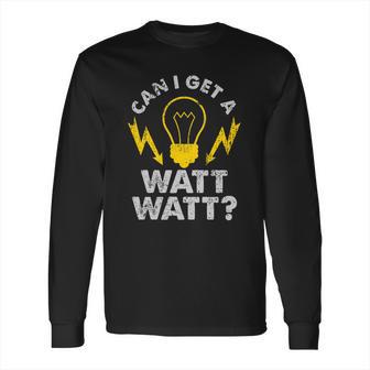 Can I Get A Watt Watt Funny Electrician Long Sleeve T-Shirt | Favorety CA