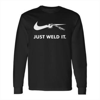 Welder Just Weld It Long Sleeve T-Shirt | Favorety