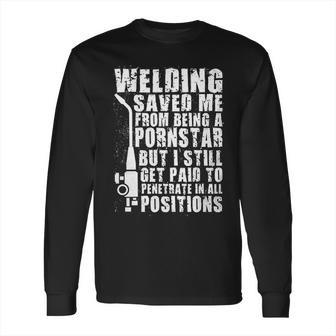 Welder Welding Saved Me From Being A Pornstar Funny Long Sleeve T-Shirt | Favorety