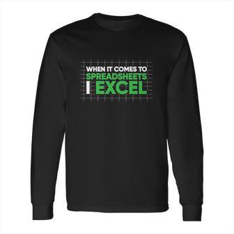 When It Comes To Spreadsheets I Excel Long Sleeve T-Shirt | Favorety