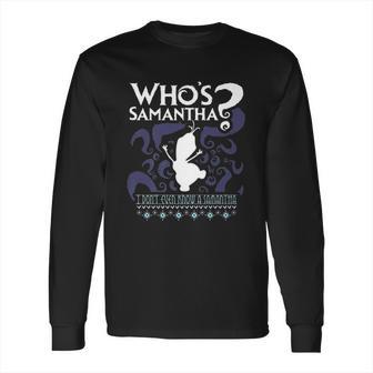 Whos Samantha Funny Frozen Snowman Questions Long Sleeve T-Shirt | Favorety CA