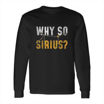 Why So Sirius Astronomy Long Sleeve T-Shirt | Favorety