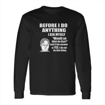 Wild Bobby Office Dwight Quote Before I Do Anything Long Sleeve T-Shirt | Favorety UK