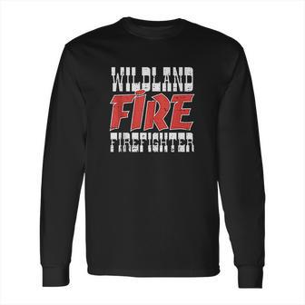 Wildland Fire Firefighter Forest Wildfire Fire Dept Gift Long Sleeve T-Shirt | Favorety UK