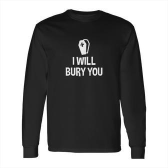 I Will Bury You Mortuary Science Student Mortician Long Sleeve T-Shirt | Favorety AU