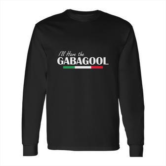 I Will Have The Gabagool Long Sleeve T-Shirt | Favorety CA