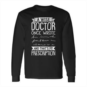 A Wise Doctor Once Wrote And Thats My Prescription Long Sleeve T-Shirt | Favorety DE