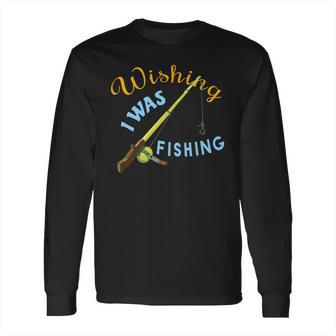 Wishing I Was Fishing Graphic Long Sleeve T-Shirt | Favorety AU