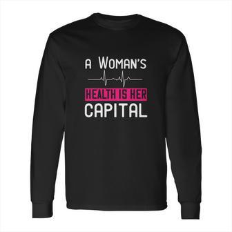 A Womans Health Is Her Capital Long Sleeve T-Shirt | Favorety AU