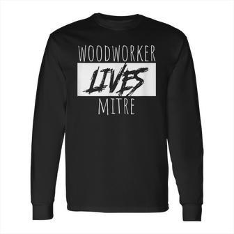 Woodworker Lives Mitre Pun Saying Carpentry Lumber Long Sleeve T-Shirt | Favorety AU