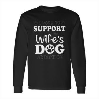 I Work To Support My Wiffes Dog New Best Gift Long Sleeve T-Shirt | Favorety DE