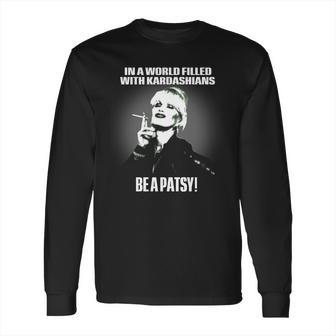 In A World Filled With Kardashians Be A Patsy Long Sleeve T-Shirt | Favorety UK