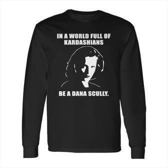 In A World Full Of Kardashians Be A Dana Scully Shirt Long Sleeve T-Shirt | Favorety