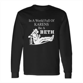 In A World Full Of Karens Be A Beth Funny Long Sleeve T-Shirt | Favorety DE