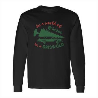 In A World Of Grinches Be A Griswold Long Sleeve T-Shirt | Favorety