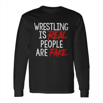 Wrestling Is Real People Are Fake Long Sleeve T-Shirt | Favorety DE