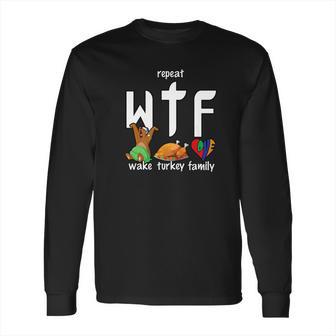 Wtf Wake Turkey Family Funny Thanksgiving Day Tee Long Sleeve T-Shirt | Favorety AU