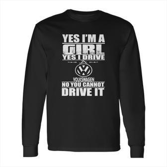 Yes Im A Girl I Drive A Volkswagen Long Sleeve T-Shirt | Favorety AU