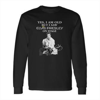 Yes I Am Old But I Saw Elvis Presley On Stage Signature Long Sleeve T-Shirt | Favorety CA