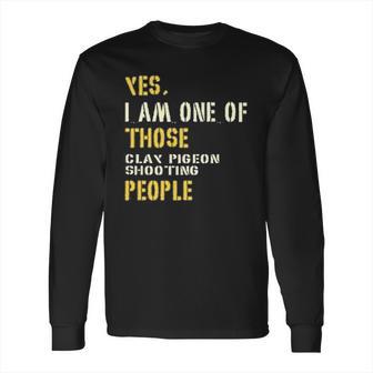 Yes I Am One Of Those Clay Pigeon Shooting People Long Sleeve T-Shirt | Favorety