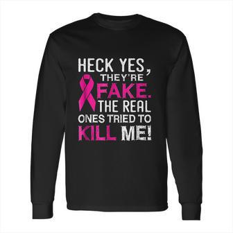 Yes They Are Fake The Real Ones Tried To Kill Me Long Sleeve T-Shirt | Favorety CA