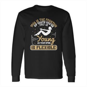 Yoga Is The Fountain Of Youth You’Re Only As Young As Your Spine Is Flexible Long Sleeve T-Shirt | Favorety