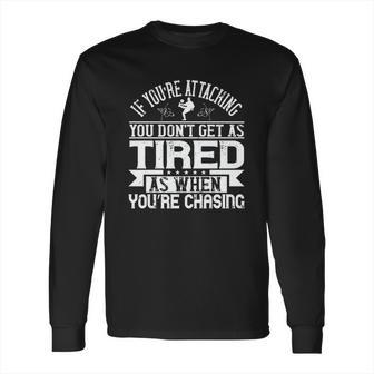 If You’Re Attacking You Don’T Get As Tired As When You’Re Chasing Long Sleeve T-Shirt | Favorety CA