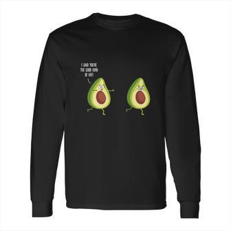 I Said Youre The Good Kind Of Fat - Avocado T-Shirt Long Sleeve T-Shirt | Favorety UK