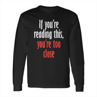 If Youre Reading This Too Close Funny Social Distancing Gift Long Sleeve T-Shirt | Favorety AU