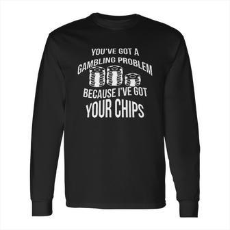 Youve Got A Gambling Problem Because Ive Game Long Sleeve T-Shirt | Favorety CA