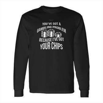 Youve Got A Gambling Problem Because Ive Game Long Sleeve T-Shirt | Favorety