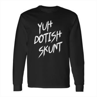 Yuh Dotish Skunt Guyana Slang Long Sleeve T-Shirt | Favorety