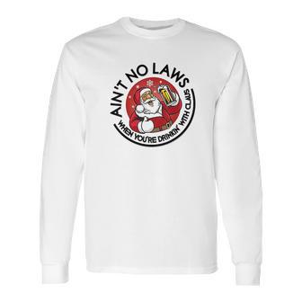 Aint No Laws When Youre Drinking With Claus Long Sleeve T-Shirt | Favorety DE