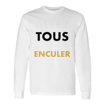 Allez Tous Vous Faire Enculer Long Sleeve T-Shirt | Favorety AU