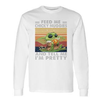 Baby Yoda Feed Me Chicky Nuggies And Tell Me Im Pretty Long Sleeve T-Shirt | Favorety AU